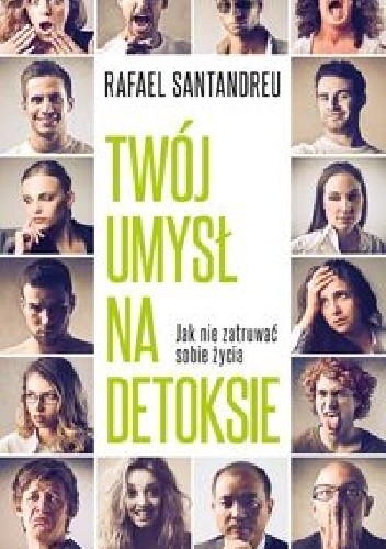 Twój umysł na detoksie. Jak nie zatruwać sobie życia - Rafael Santandreu