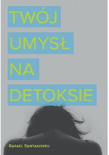Twój umysł na detoksie - Rafael Santandreu
