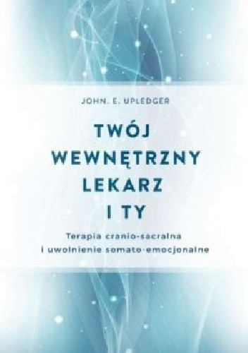 Twój wewnętrzny lekarz i Ty - John E. Upledger