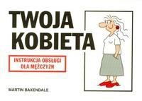 Twoja kobieta. Instrukcja obsługi dla mężczyzn - Martin Baxendale