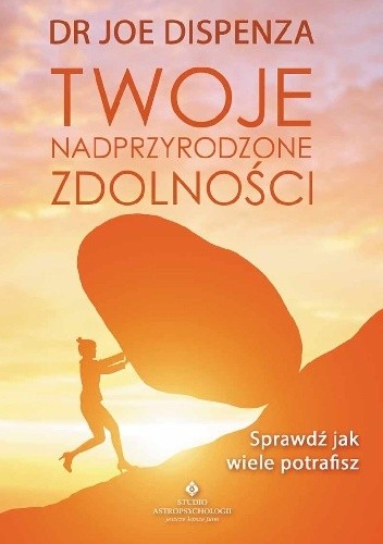Twoje nadprzyrodzone zdolności. Sprawdź, jak wiele potrafisz - Joe Dispenza