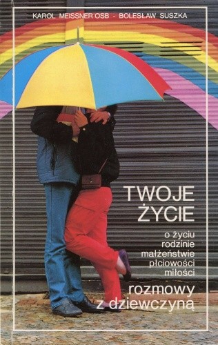 Twoje życie: o życiu, rodzinie, małżeństwie, płciowości, miłości rozmowy z dziewczyną - Karol Meissner