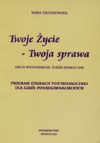Twoje życie-Twoja sprawa. Lekcje wychowawcze, ścieżki edukacyjne - Nora Grochowska