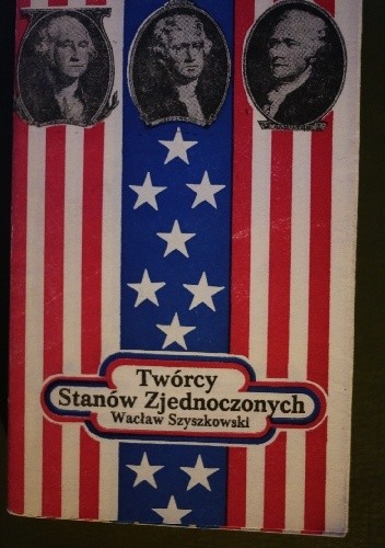 Twórcy Stanów Zjednoczonych - Wacław Szyszkowski