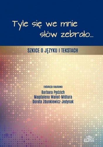 Tyle się we mnie słów zebrało … Szkice o języku i tekstach - Dorota Zdunkiewicz-Jedynak