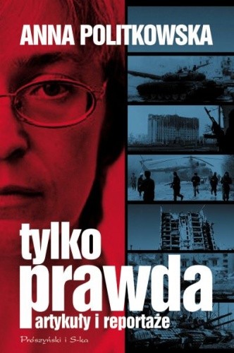 Tylko prawda. Artykuły i reportaże - Anna Politkowska