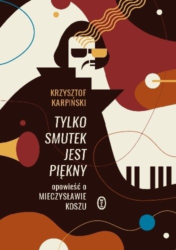 Tylko smutek jest piękny. Opowieść o Mieczysławie Koszu - Krzysztof Karpiński