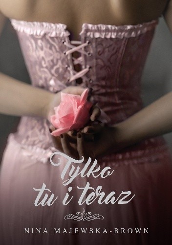Tylko tu i teraz - Nina Majewska-Brown