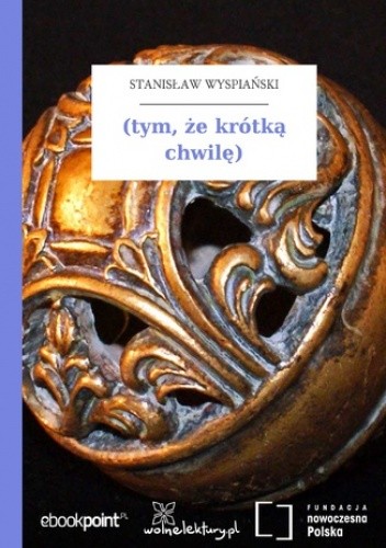 (tym, że krótką chwilę) - Stanisław Wyspiański