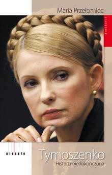 Tymoszenko. Historia niedokończona - Maria Przełomiec