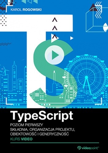TypeScript. Kurs video. Poziom pierwszy. Składnia, organizacja projektu, obiektowość i generyczność - Karol Rogowski
