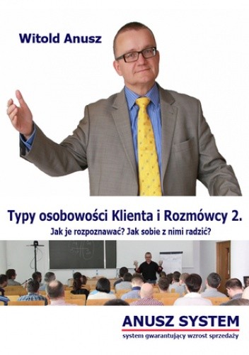 Typy osobowości Klienta i Rozmówcy 2. Jak je rozpoznawać? Jak sobie z nimi radzić? - Witold Anusz