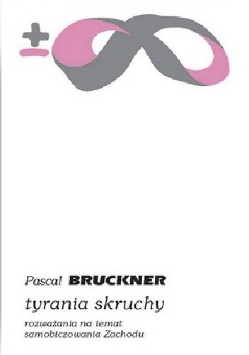 Tyrania skruchy. Rozważania na temat samobiczowania Zachodu - Pascal Bruckner