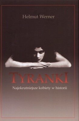 Tyranki. Najokrutniejsze kobiety w historii - Helmut Werner