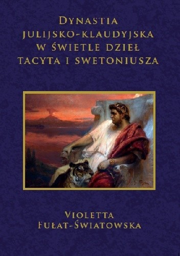 Tytuł Dynastia julijsko-klaudyjska w świetle dzieł Tacyta i Swetoniusza - Violetta Fułat-Światowska