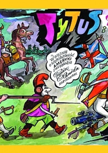 Tytus, Romek i A'Tomek w wojnie o niepodległość Ameryki z wyobraźni Papcia Chmiela narysowani - Henryk Jerzy Chmielewski