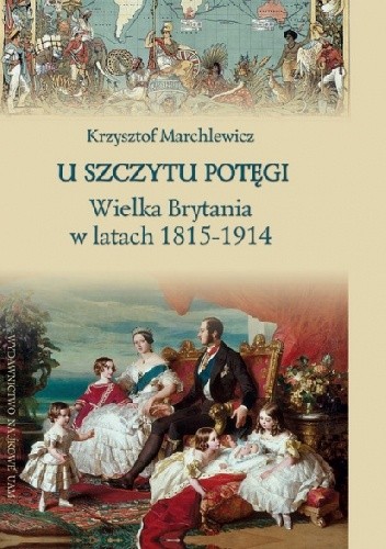 U szczytu potęgi. Wielka Brytania w latach 1815-1914 - Krzysztof Marchlewicz