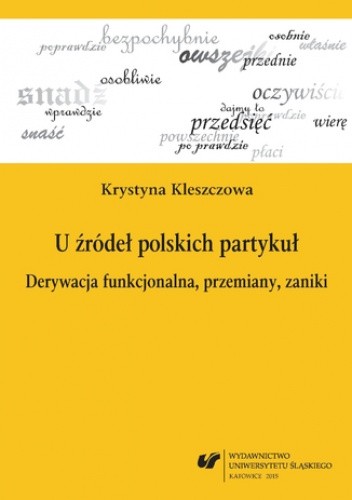 U źródeł polskich partykuł. Derywacja funkcjonalna, przemiany, zaniki - Kleszczowa Krystyna