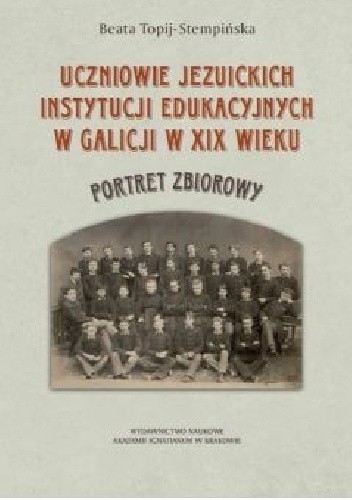 Uczniowie jezuickich instytucji edukacyjnych w Galicji w XIX wieku - Beata Topij-Stempińska