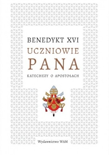 Uczniowie Pana. Katechezy o apostołach - Benedykt XVI