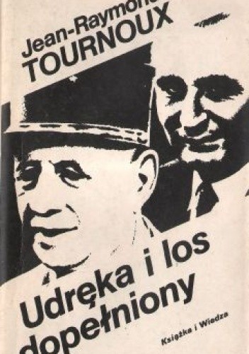Udręka i los dopełniony. Kronika polityczna 1958-1974 - Jean-Raymond Tournoux