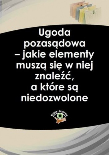 Ugoda pozasądowa - jakie elementy muszą się w niej znaleźć, a które są niedozwolone - Mazur Grażyna