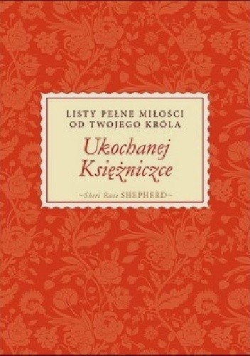 Ukochanej Księżniczce. Listy pełne miłości od Twojego Króla - Rose Sheri Shepherd