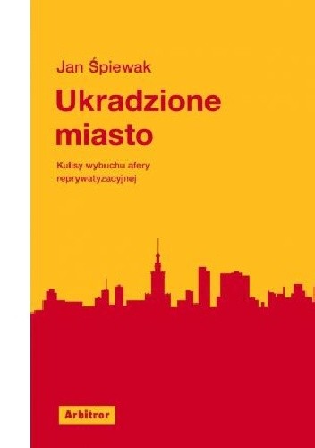 Ukradzione miasto. Kulisy wybuchu afery reprywatyzacyjnej - Jan Śpiewak