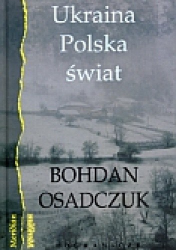Ukraina, Polska, świat. Wybór reportaży i artykułów - Bohdan Osadczuk