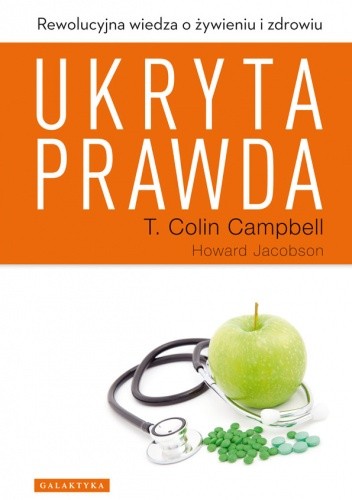 Ukryta prawda. Rewolucyjna wiedza o żywieniu i zdrowiu - T. Colin Campbell