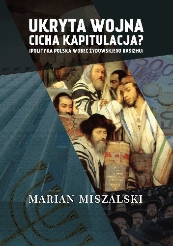 Ukryta wojna - cicha kapitulacja. Polityka Polska wobec żydowskiego rasizmu - Marian Miszalski