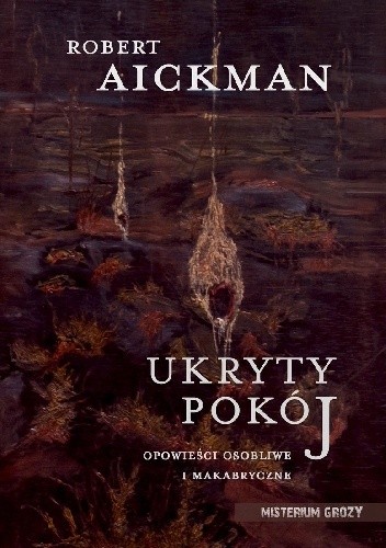 Ukryty pokój. Opowieści osobliwe i makabryczne - Robert Aickman