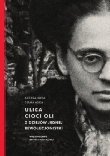 Ulica cioci Oli. Z dziejów jednej rewolucjonistki - Aleksandra Domańska
