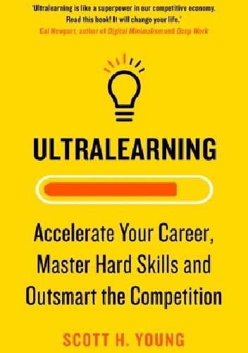 Ultralearning: Master Hard Skills, Outsmart the Competition, and Accelerate Your Career - Scott Young