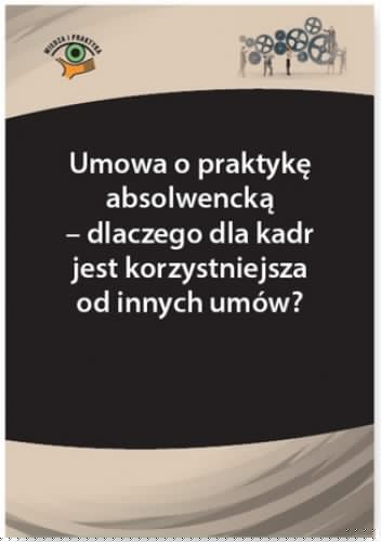 Umowa o praktykę absolwencką - dlaczego dla kadr jest korzystniejsza od innych umów? - Monika Frączek