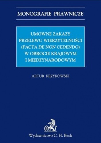 Umowne zakazy przelewu wierzytelności (Pacta de non cedendo) w obrocie krajowym i międzynarodowym - Krzykowski Artur