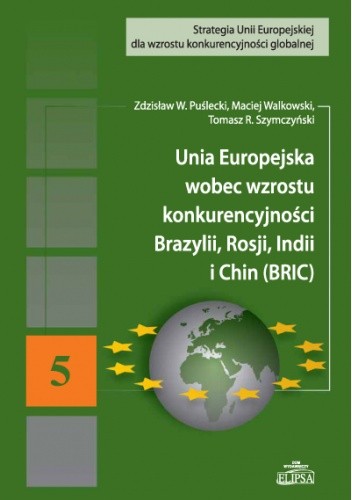Unia Europejska wobec wzrostu konkurencyjności Brazylii, Rosji, Indii i Chin (BRIC) - Zdzisław Puślecki