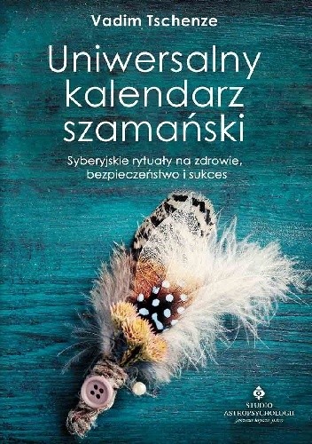 Uniwersalny kalendarz szamański. Syberyjskie rytuały na zdrowie, bezpieczeństwo i sukces - Vadim Tschenze