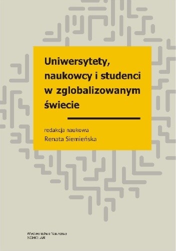 Uniwersytety, naukowcy, studenci w zglobalizowanym świecie. Wybrane zagadnienia - Renata Siemieńska