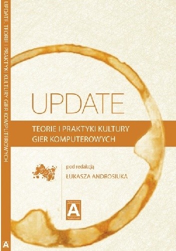 Update. Teorie i praktyki kultury gier komputerowych - Łukasz Androsiuk