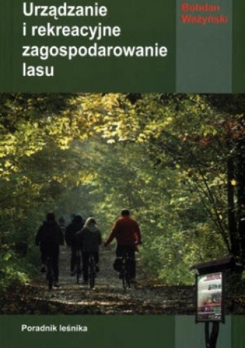 Urządzanie i rekreacyjne zagospodarowanie lasu - Bohdan Ważyński