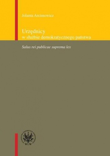 Urzędnicy w służbie demokratycznego państwa. Salus rei publicae suprema lex - Jolanta Arcimowicz