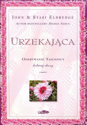Urzekająca. Odkrywanie tajemnicy kobiecej duszy - John Eldredge