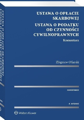 Ustawa o opłacie skarbowej. Ustawa o podatku od czynności cywilnoprawnych. Komentarz - Zbigniew Ofiarski