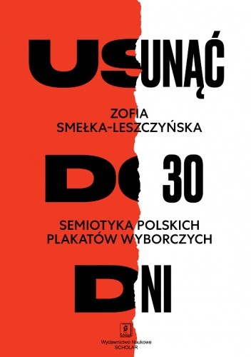 Usunąć do 30 dni. Semiotyka polskich plakatów wyborczych - Zofia Smełka-Leszczyńska