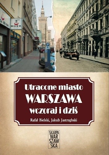 Utracone miasto. Warszawa wczoraj i dziś. - Rafał Bielski