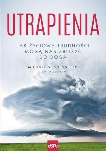 Utrapienia. Jak życiowe trudności mogą nas zbliżyć do Boga - Jim Manney
