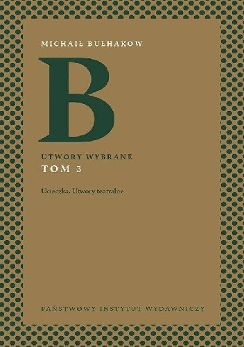 Utwory wybrane. Tom 3. Ucieczka. Utwory teatralne - Michaił Bułhakow