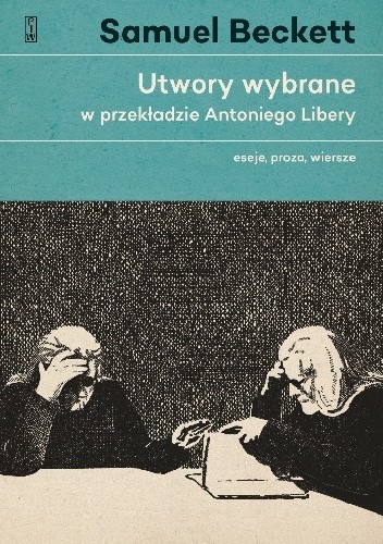 Utwory wybrane w przekładzie Antoniego Libery. Eseje, proza, wiersze - Samuel Beckett