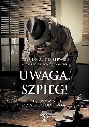Uwaga, szpieg! Dzieje wywiadu od Noego do Bonda - Tadeusz A. Kisielewski